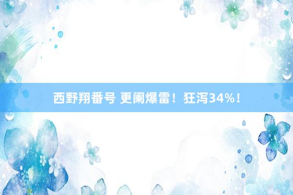 西野翔番号 更阑爆雷！狂泻34%！