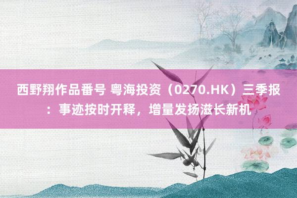 西野翔作品番号 粤海投资（0270.HK）三季报：事迹按时开释，增量发扬滋长新机